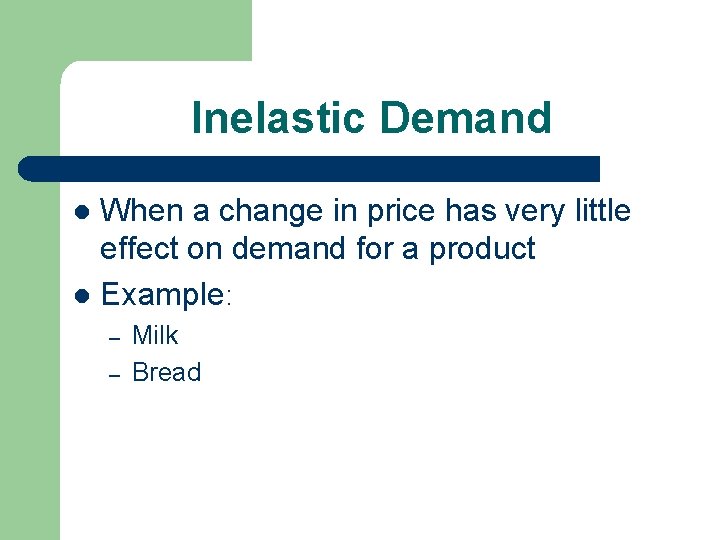 Inelastic Demand When a change in price has very little effect on demand for