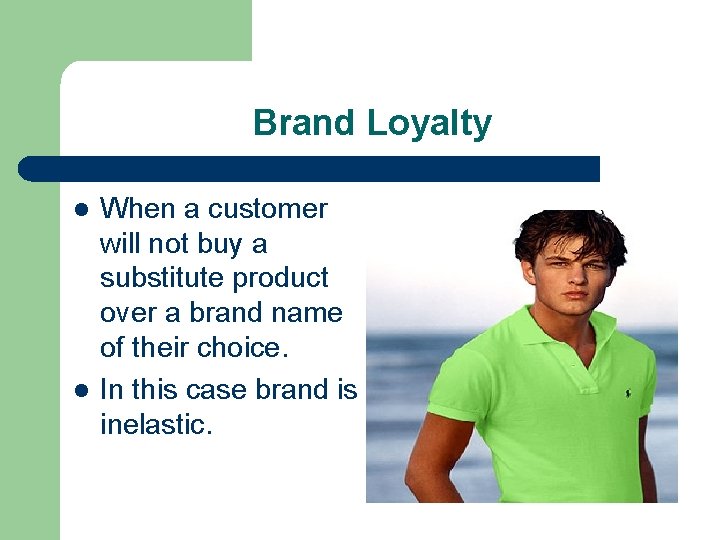Brand Loyalty l l When a customer will not buy a substitute product over