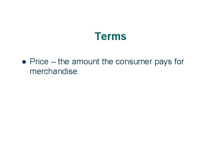 Terms l Price – the amount the consumer pays for merchandise. 