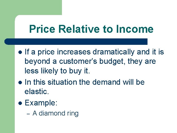 Price Relative to Income If a price increases dramatically and it is beyond a