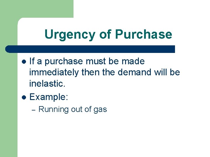 Urgency of Purchase If a purchase must be made immediately then the demand will