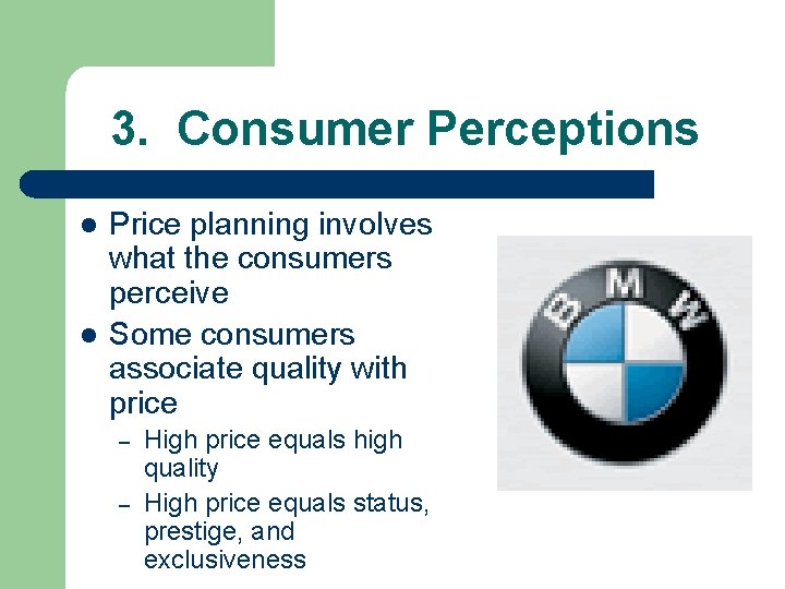 3. Consumer Perceptions l l Price planning involves what the consumers perceive Some consumers