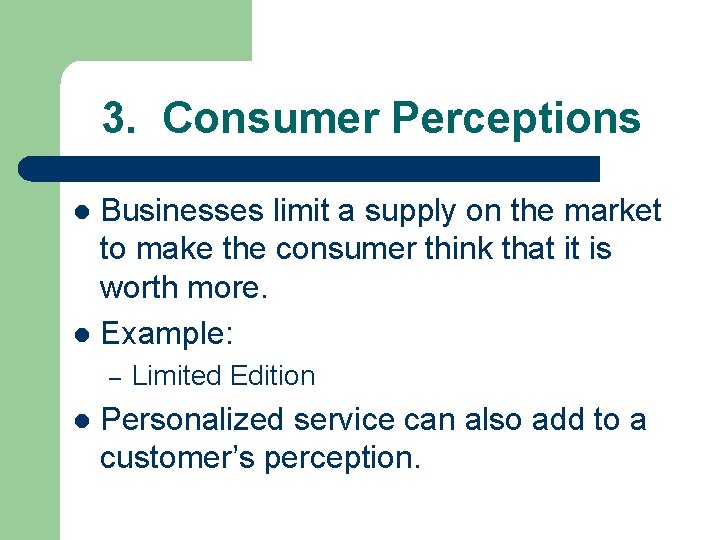 3. Consumer Perceptions Businesses limit a supply on the market to make the consumer