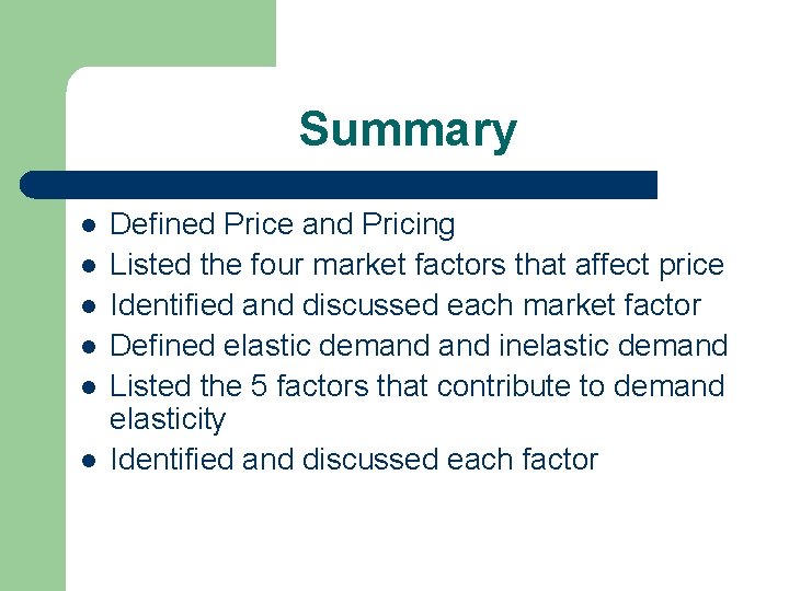 Summary l l l Defined Price and Pricing Listed the four market factors that