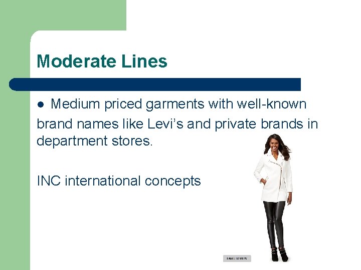 Moderate Lines Medium priced garments with well-known brand names like Levi’s and private brands