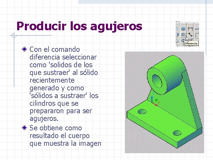 Producir los agujeros Con el comando diferencia seleccionar como 'solidos de los que sustraer'