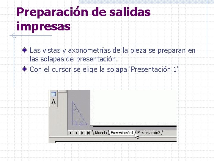 Preparación de salidas impresas Las vistas y axonometrías de la pieza se preparan en