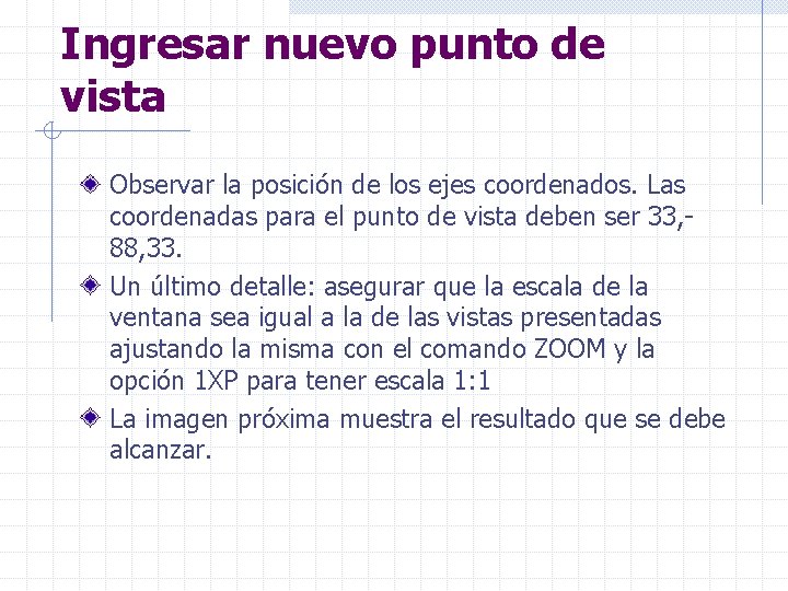 Ingresar nuevo punto de vista Observar la posición de los ejes coordenados. Las coordenadas