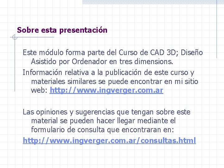 Sobre esta presentación Este módulo forma parte del Curso de CAD 3 D; Diseño