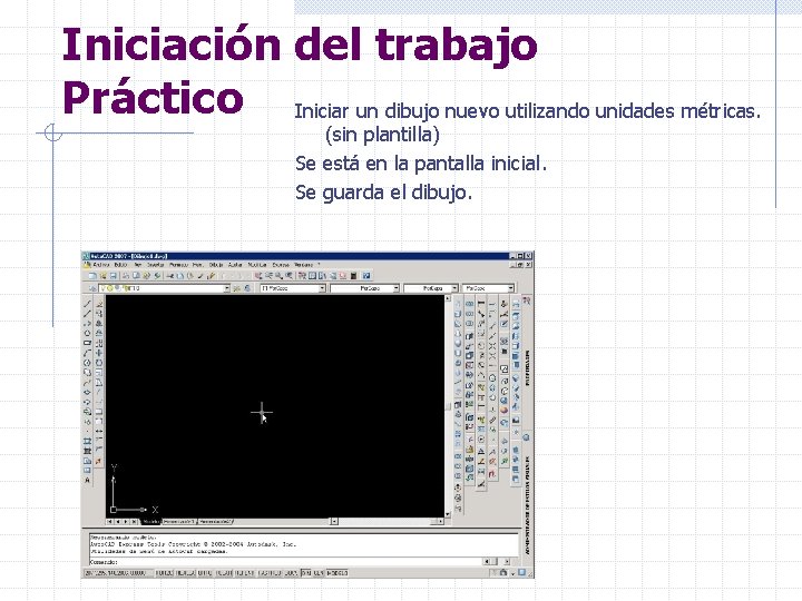 Iniciación del trabajo Práctico Iniciar un dibujo nuevo utilizando unidades métricas. (sin plantilla) Se