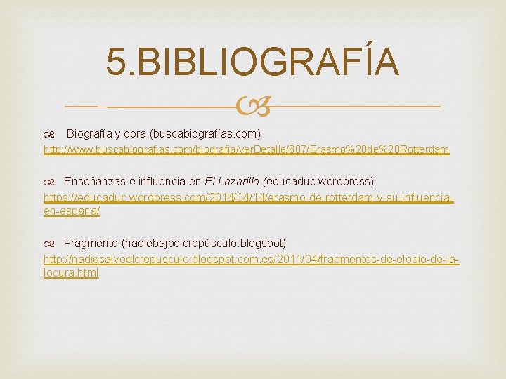 5. BIBLIOGRAFÍA Biografía y obra (buscabiografías. com) http: //www. buscabiografias. com/biografia/ver. Detalle/607/Erasmo%20 de%20 Rotterdam