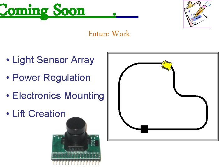 Coming Soon Future Work • Light Sensor Array • Power Regulation • Electronics Mounting