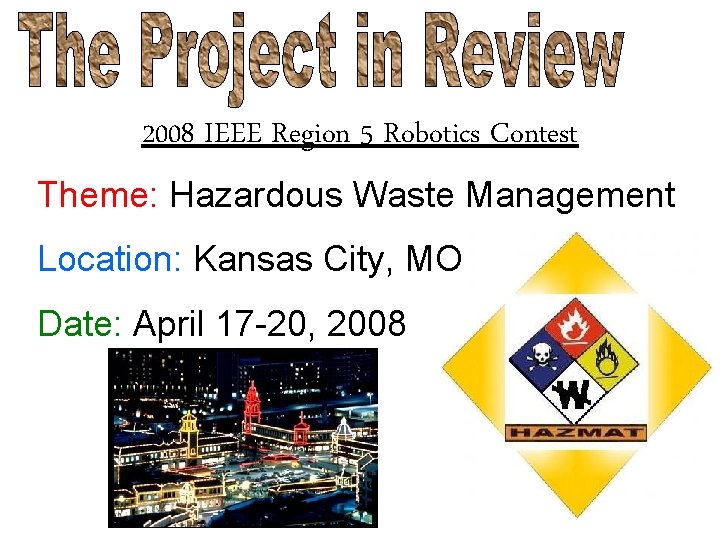2008 IEEE Region 5 Robotics Contest Theme: Hazardous Waste Management Location: Kansas City, MO
