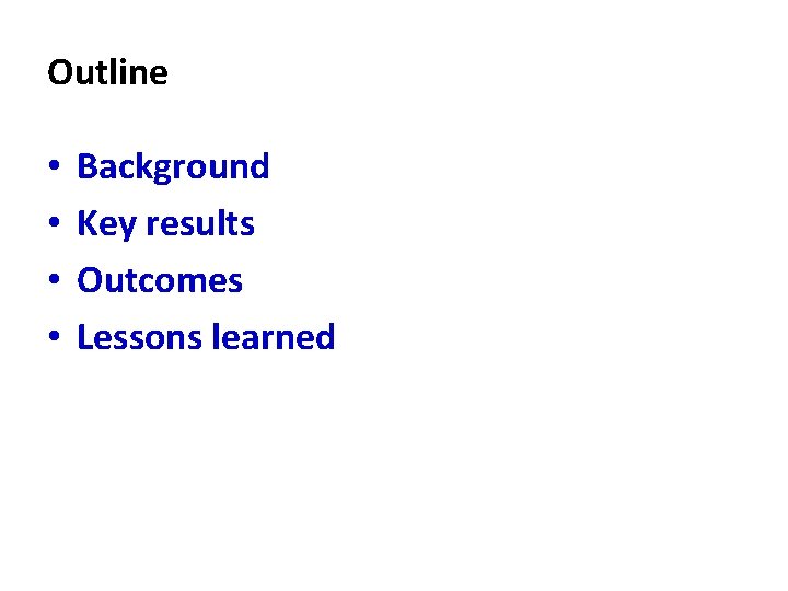 Outline • • Background Key results Outcomes Lessons learned 