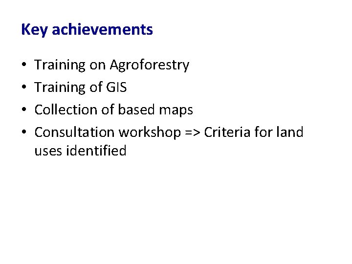 Key achievements • • Training on Agroforestry Training of GIS Collection of based maps