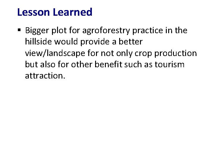 Lesson Learned § Bigger plot for agroforestry practice in the hillside would provide a