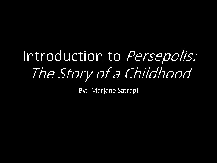 Introduction to Persepolis: The Story of a Childhood By: Marjane Satrapi 