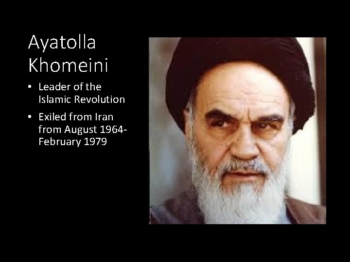 Ayatolla Khomeini • Leader of the Islamic Revolution • Exiled from Iran from August