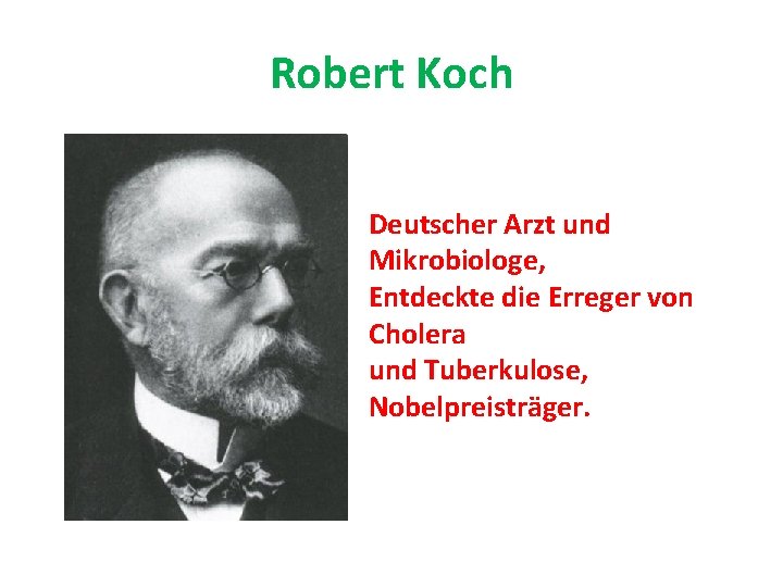 Robert Koch Deutscher Arzt und Mikrobiologe, Entdeckte die Erreger von Cholera und Tuberkulose, Nobelpreisträger.