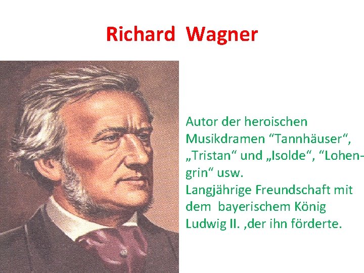 Richard Wagner Autor der heroischen Musikdramen “Tannhäuser“, „Tristan“ und „Isolde“, “Lohengrin“ usw. Langjährige Freundschaft