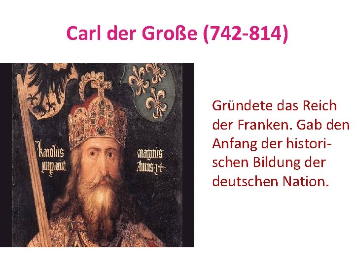 Carl der Große (742 -814) Gründete das Reich der Franken. Gab den Anfang der