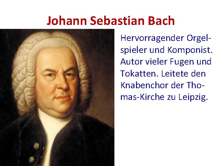 Johann Sebastian Bach Hervorragender Orgelspieler und Komponist. Autor vieler Fugen und Tokatten. Leitete den