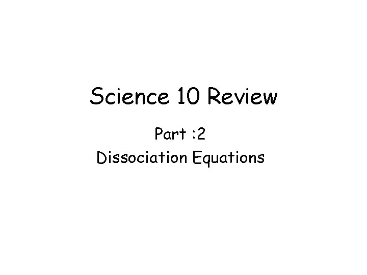 Science 10 Review Part : 2 Dissociation Equations 
