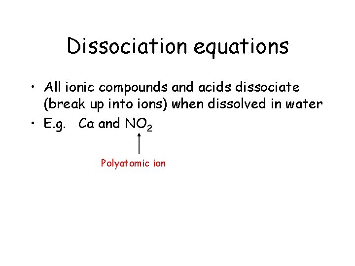 Dissociation equations • All ionic compounds and acids dissociate (break up into ions) when