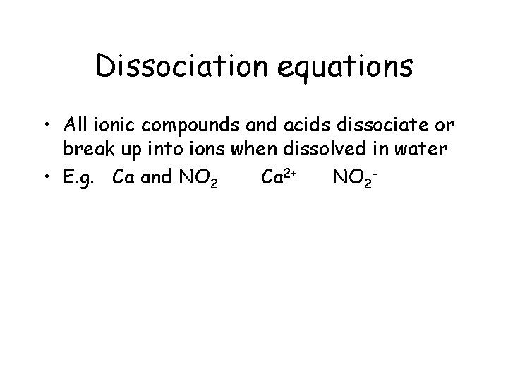 Dissociation equations • All ionic compounds and acids dissociate or break up into ions