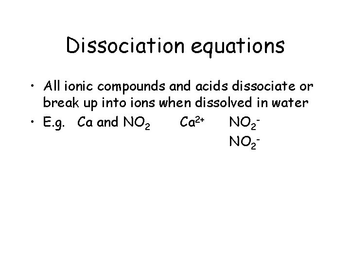 Dissociation equations • All ionic compounds and acids dissociate or break up into ions