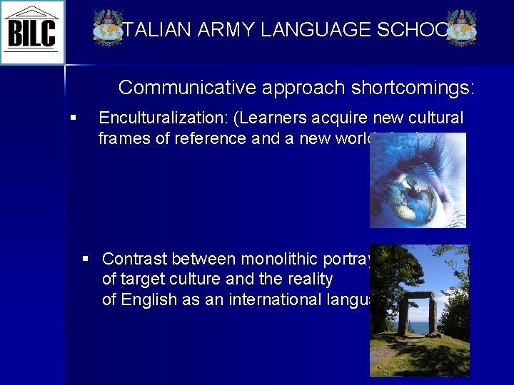 ITALIAN ARMY LANGUAGE SCHOOL Communicative approach shortcomings: § Enculturalization: (Learners acquire new cultural frames