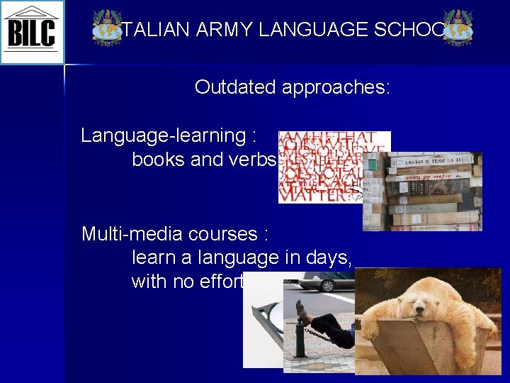 ITALIAN ARMY LANGUAGE SCHOOL Outdated approaches: Language-learning : books and verbs Multi-media courses :