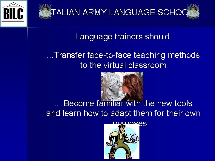 ITALIAN ARMY LANGUAGE SCHOOL Language trainers should. . . Transfer face-to-face teaching methods to