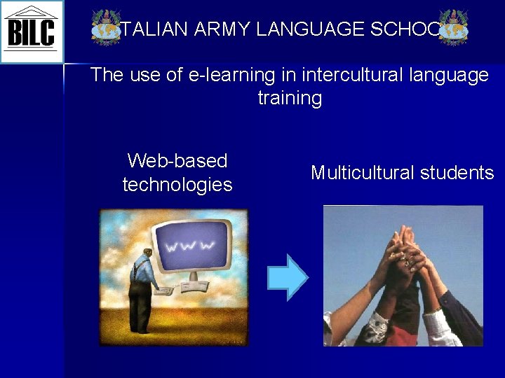 ITALIAN ARMY LANGUAGE SCHOOL The use of e-learning in intercultural language training Web-based technologies