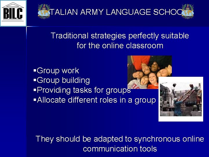 ITALIAN ARMY LANGUAGE SCHOOL Traditional strategies perfectly suitable for the online classroom §Group work