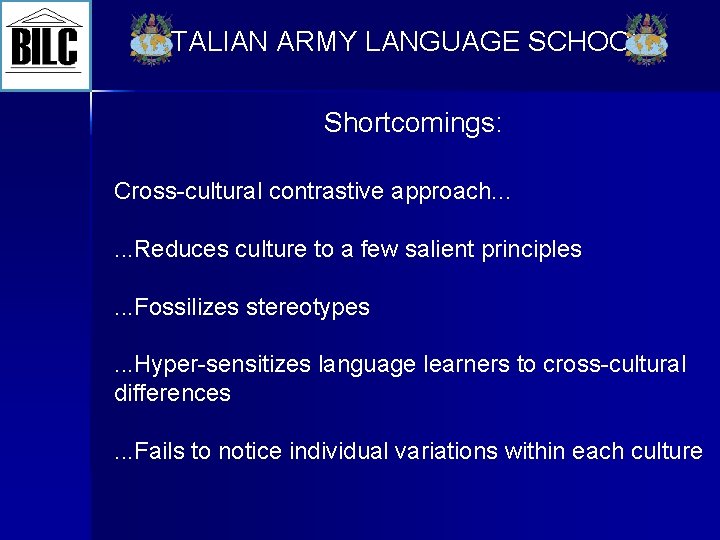ITALIAN ARMY LANGUAGE SCHOOL Shortcomings: Cross-cultural contrastive approach. . . . Reduces culture to