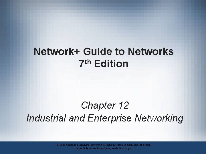 Network+ Guide to Networks 7 th Edition Chapter 12 Industrial and Enterprise Networking ©