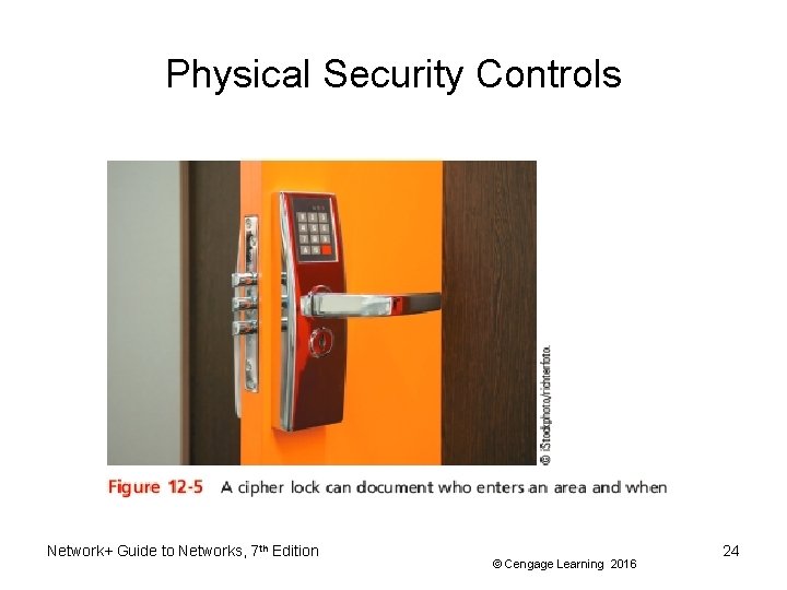 Physical Security Controls Network+ Guide to Networks, 7 th Edition © Cengage Learning 2016