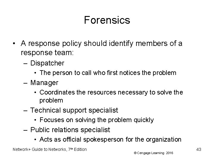 Forensics • A response policy should identify members of a response team: – Dispatcher