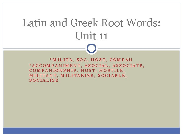 Latin and Greek Root Words: Unit 11 *MILITA, SOC, HOST, COMPAN *ACCOMPANIMENT, ASOCIAL, ASSOCIATE, Latin and Greek Root Words: Unit 11 *MILITA, SOC, HOST, COMPAN *ACCOMPANIMENT, ASOCIAL, ASSOCIATE,