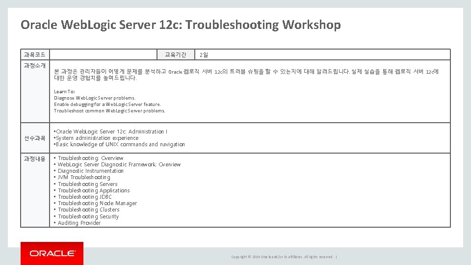 Oracle Web. Logic Server 12 c: Troubleshooting Workshop 과목코드 과정소개 교육기간 2일 본 과정은 Oracle Web. Logic Server 12 c: Troubleshooting Workshop 과목코드 과정소개 교육기간 2일 본 과정은