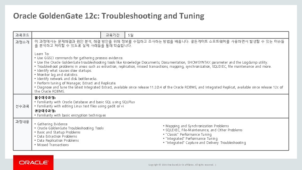 Oracle Golden. Gate 12 c: Troubleshooting and Tuning 과목코드 과정소개 교육기간 5일 이 과정에서는 Oracle Golden. Gate 12 c: Troubleshooting and Tuning 과목코드 과정소개 교육기간 5일 이 과정에서는