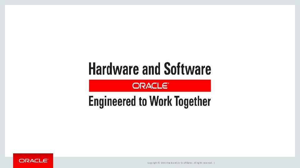 Copyright © 2014 Oracle and/or its affiliates. All rights reserved. | Copyright © 2014 Oracle and/or its affiliates. All rights reserved. |