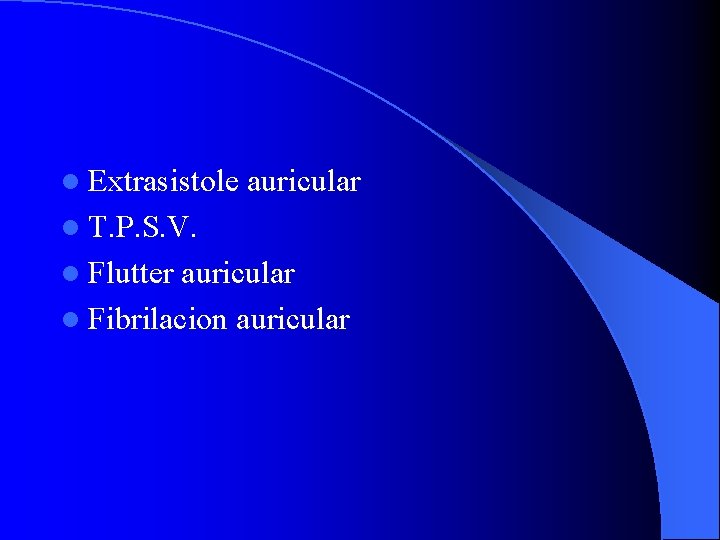 l Extrasistole auricular l T. P. S. V. l Flutter auricular l Fibrilacion auricular