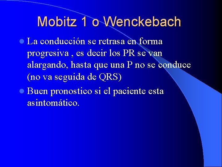 Mobitz 1 o Wenckebach l La conducción se retrasa en forma progresiva , es