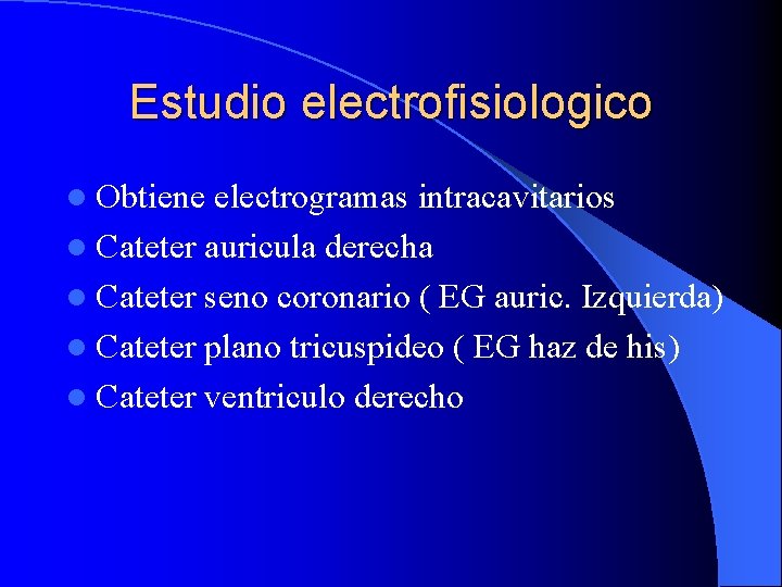 Estudio electrofisiologico l Obtiene electrogramas intracavitarios l Cateter auricula derecha l Cateter seno coronario