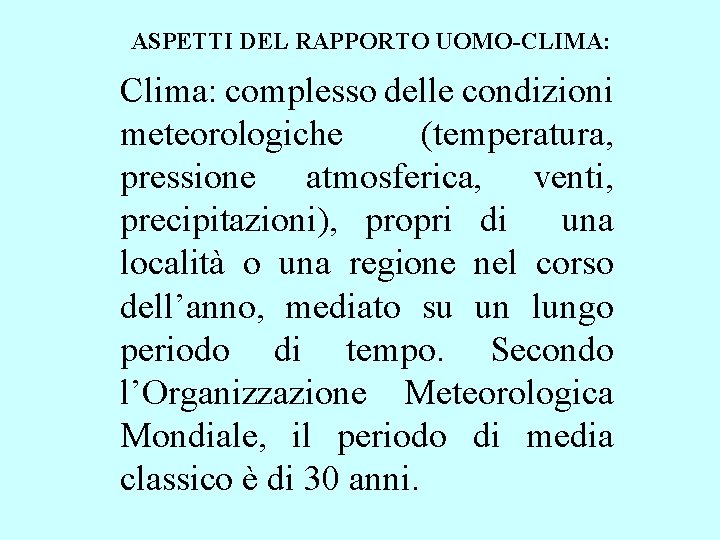 ASPETTI DEL RAPPORTO UOMO-CLIMA: Clima: complesso delle condizioni meteorologiche (temperatura, pressione atmosferica, venti, precipitazioni), ASPETTI DEL RAPPORTO UOMO-CLIMA: Clima: complesso delle condizioni meteorologiche (temperatura, pressione atmosferica, venti, precipitazioni),