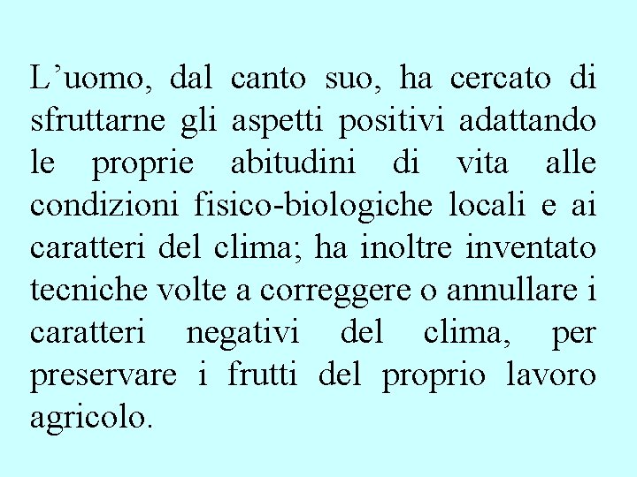 L’uomo, dal canto suo, ha cercato di sfruttarne gli aspetti positivi adattando le proprie L’uomo, dal canto suo, ha cercato di sfruttarne gli aspetti positivi adattando le proprie