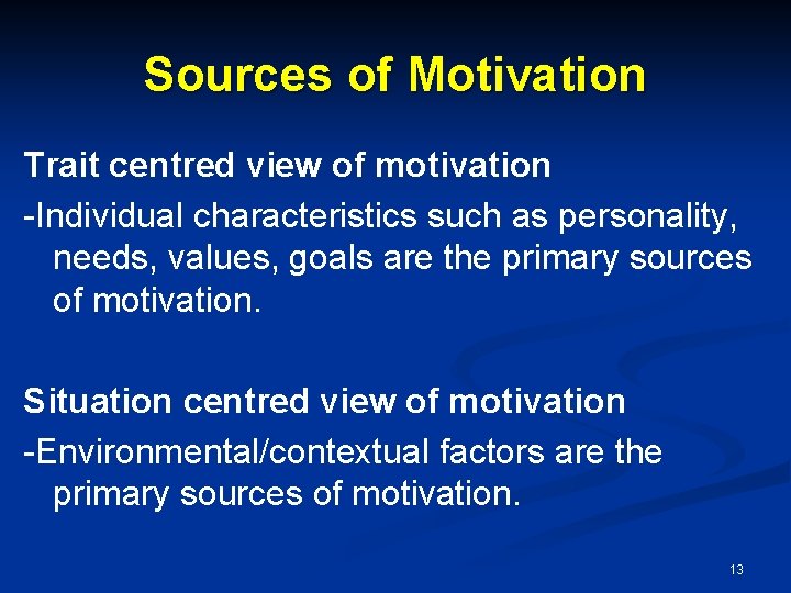 Sources of Motivation Trait centred view of motivation -Individual characteristics such as personality, needs, Sources of Motivation Trait centred view of motivation -Individual characteristics such as personality, needs,