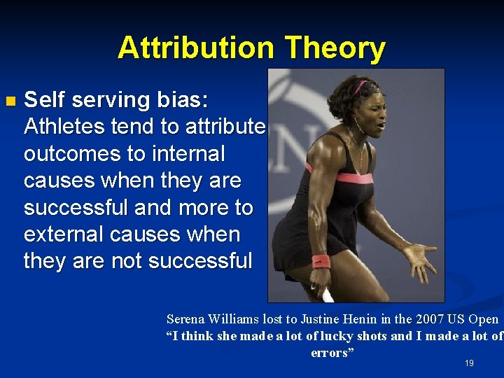 Attribution Theory n Self serving bias: Athletes tend to attribute outcomes to internal causes Attribution Theory n Self serving bias: Athletes tend to attribute outcomes to internal causes